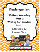 Writers Workshop Unit 2 Writing for Readers, Kindergarten Bend Il, Session 6-12 Lesson Plans